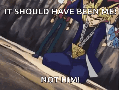 It should have been me, not him!